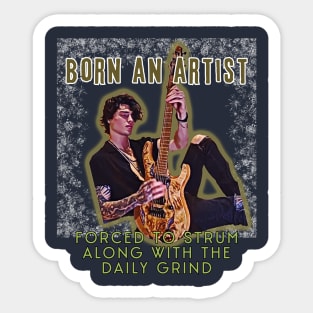 Born an artist, forced to strum along with the daily grind Sticker